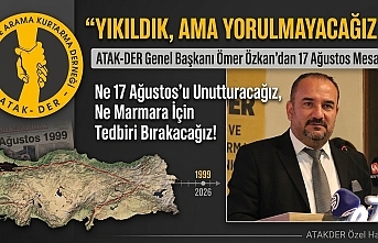 Yıkıldık ama Yorulmayacağız: 17 Ağustos’un Yıldönümünde ATAKDER’den Anlamlı Mesaj