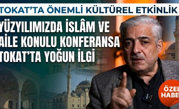 Tokat'ta "Yüzyılımızda İslâm ve Aile" Konferansına Yoğun İlgi